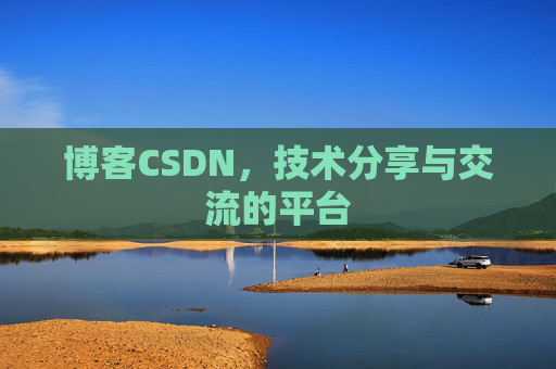 博客CSDN，技术分享与交流的平台
