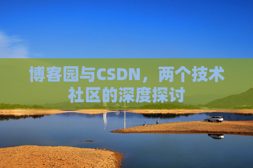 博客园与CSDN，两个技术社区的深度探讨