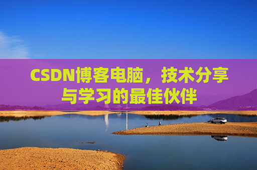 CSDN博客电脑，技术分享与学习的最佳伙伴